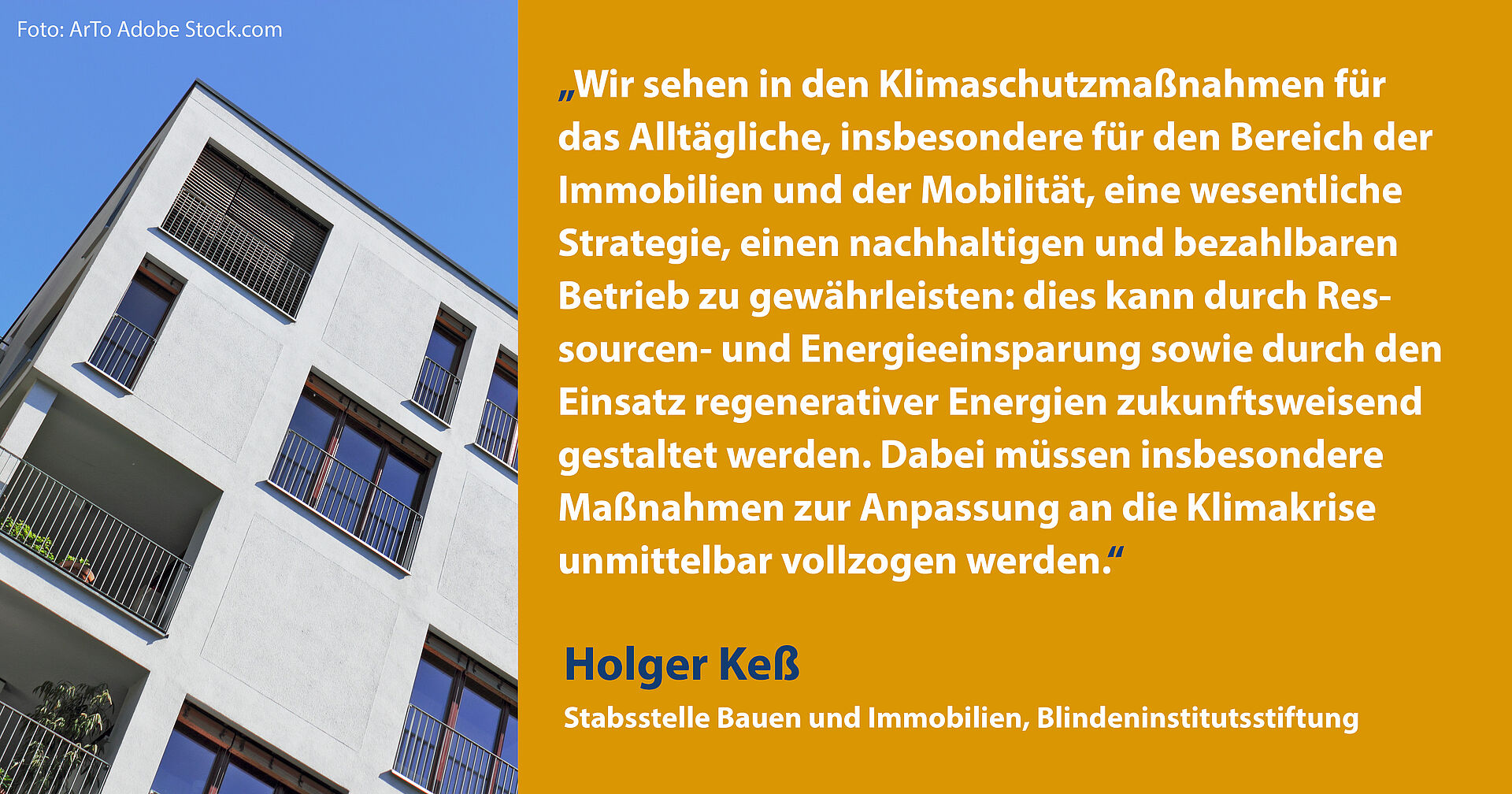 Wir sehen in den Klimaschutzmaßnahmen für das Alltägliche, insbesondere für den Bereich der Immobilien und der Mobilität, eine wesentliche Strategie, einen nachhaltigen und bezahlbaren Betrieb zu gewährleisten: dies kann durch Ressourcen- und Energieeinsparung sowie durch den Einsatz regenerativer Energien zukunftsweisend gestaltet werden. Dabei müssen insbesondere Maßnahmen zur Anpassung an die Klimakrise unmittelbar vollzogen werden.  Holger Keß, Stabsstelle Bauen und Immobilien, Blindeninstitutsstiftung